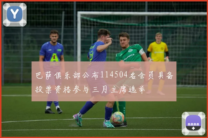 巴萨俱乐部公布114504名会员具备投票资格参与三月主席选举